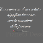 Lavorare con il cioccolato, significa lavorare con le emozioni delle persone