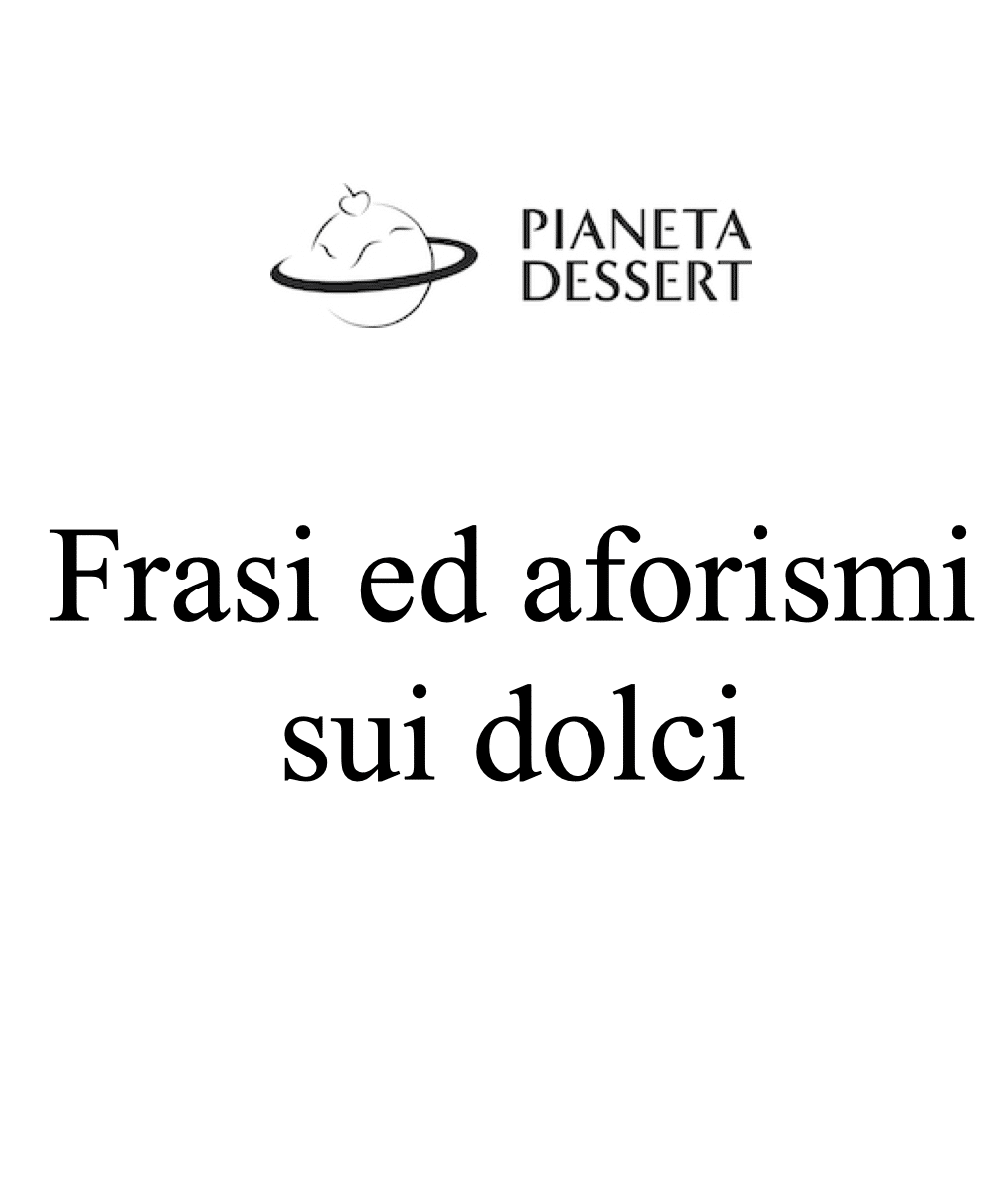 https://s8d8i4w6.rocketcdn.me/wp-content/uploads/2023/08/Frasi-ed-aforismi-sui-dolci-di-Pianeta-Dessert.png